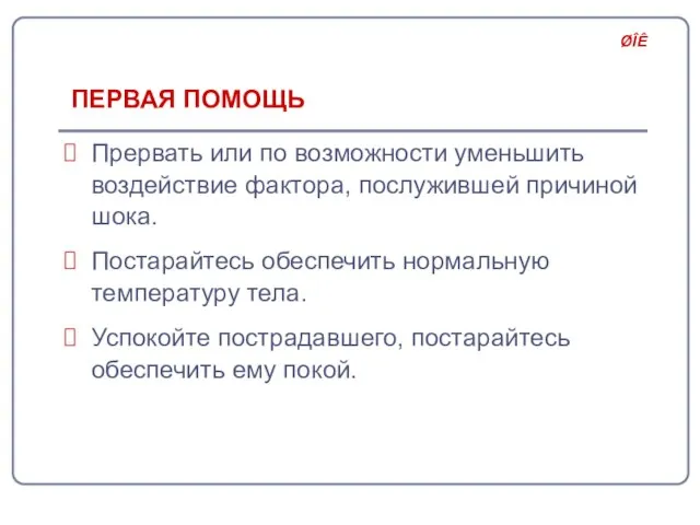 ПЕРВАЯ ПОМОЩЬ Прервать или по возможности уменьшить воздействие фактора, послужившей причиной шока.