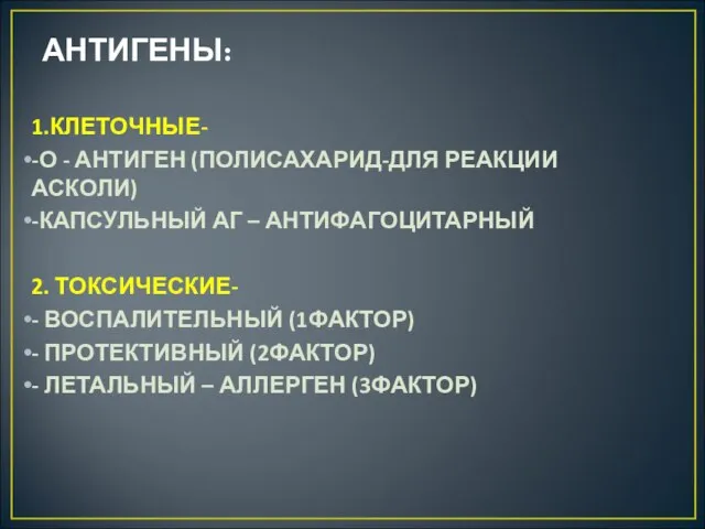 АНТИГЕНЫ: 1.КЛЕТОЧНЫЕ- -О - АНТИГЕН (ПОЛИСАХАРИД-ДЛЯ РЕАКЦИИ АСКОЛИ) -КАПСУЛЬНЫЙ АГ – АНТИФАГОЦИТАРНЫЙ