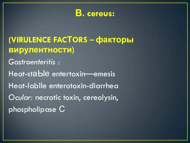 В. cereus: (VIRULENCE FACТORS – факторы вирулентности) Gastroenteritis : Heat-stаЫе entertoxin—emesis Heat-Iablle