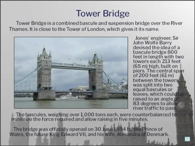 Tower Bridge The bridge was officially opened on 30 June 1894 by