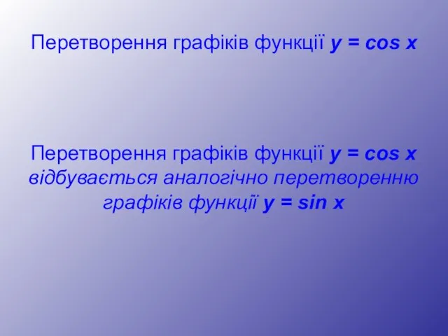 Перетворення графіків функції y = cos x Перетворення графіків функції y =