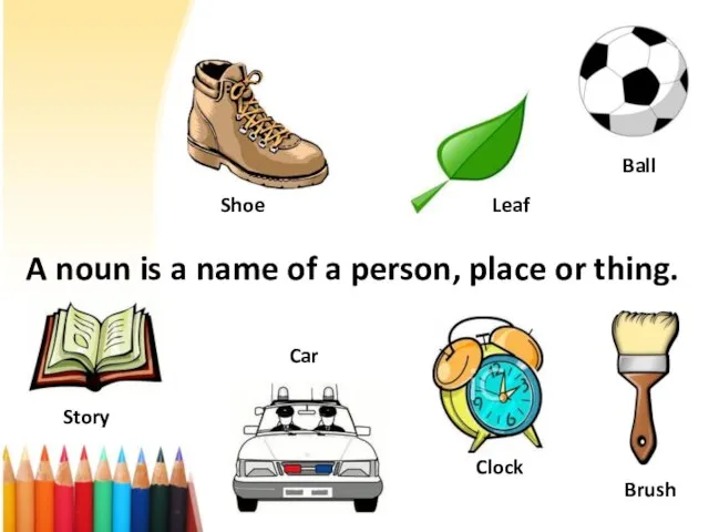 A noun is a name of a person, place or thing. Shoe