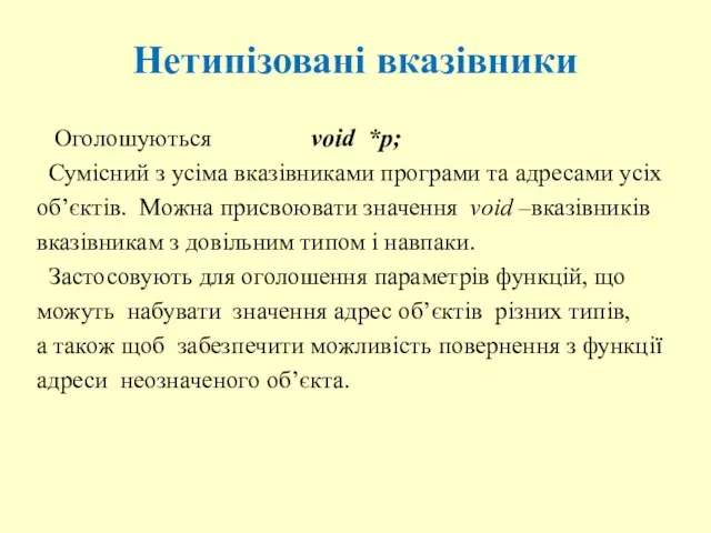 Нетипізовані вказівники Оголошуються void *p; Сумісний з усіма вказівниками програми та адресами