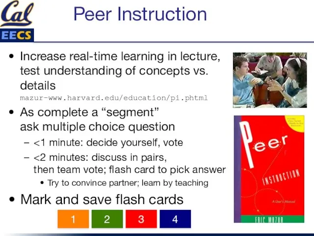 Peer Instruction Increase real-time learning in lecture, test understanding of concepts vs.