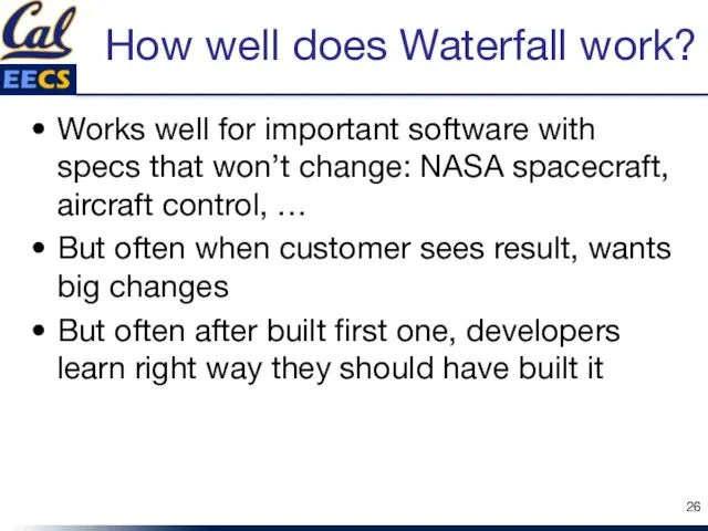 How well does Waterfall work? Works well for important software with specs