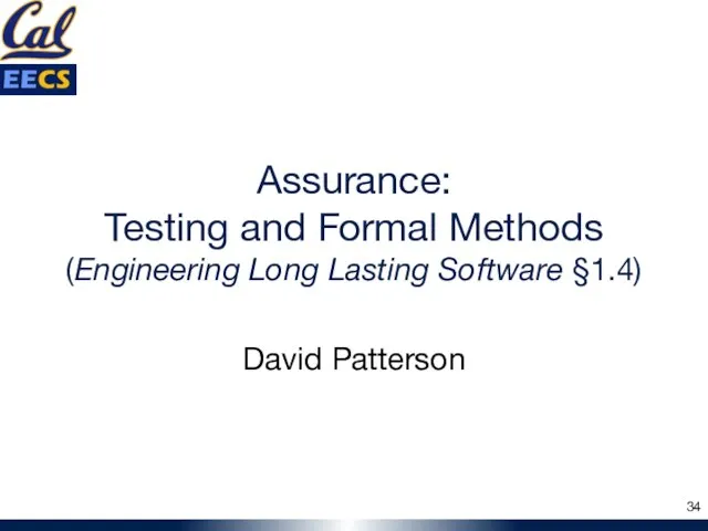 Assurance: Testing and Formal Methods (Engineering Long Lasting Software §1.4) David Patterson