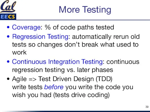 More Testing Coverage: % of code paths tested Regression Testing: automatically rerun