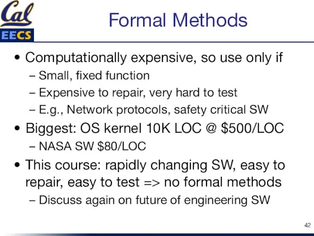 Formal Methods Computationally expensive, so use only if Small, fixed function Expensive