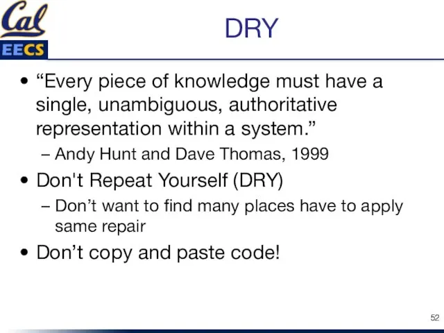 DRY “Every piece of knowledge must have a single, unambiguous, authoritative representation