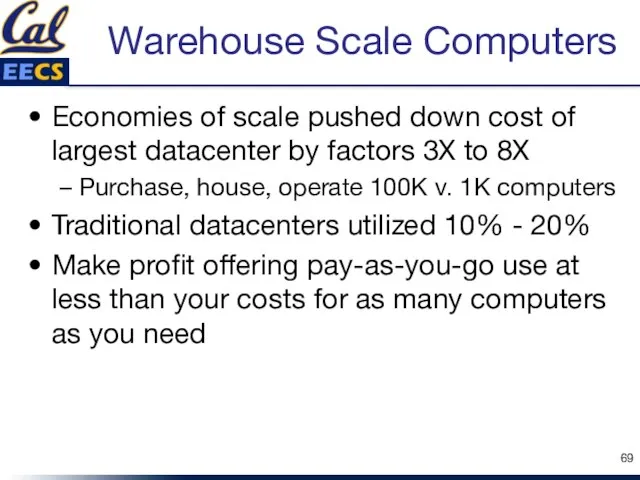 Warehouse Scale Computers Economies of scale pushed down cost of largest datacenter