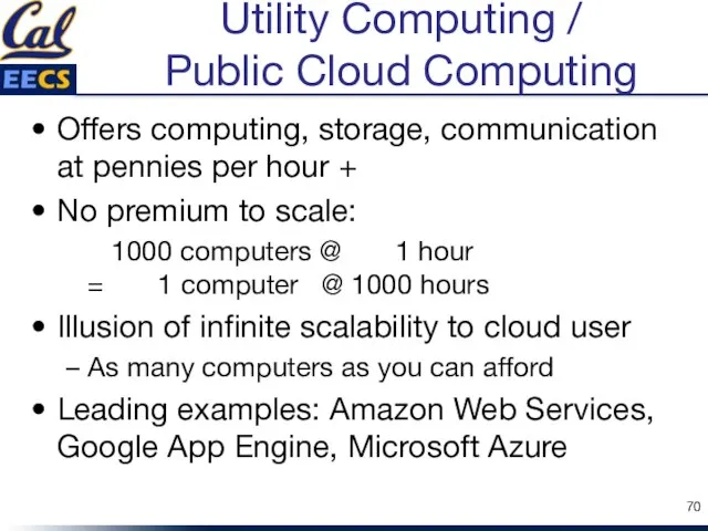 Utility Computing / Public Cloud Computing Offers computing, storage, communication at pennies