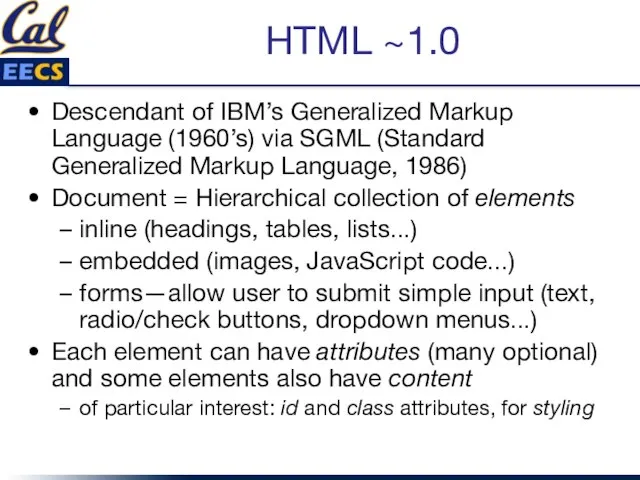 HTML ~1.0 Descendant of IBM’s Generalized Markup Language (1960’s) via SGML (Standard