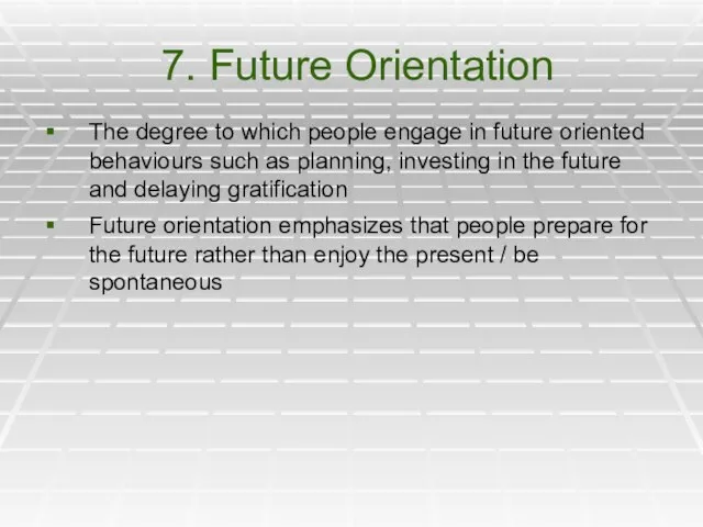 7. Future Orientation The degree to which people engage in future oriented