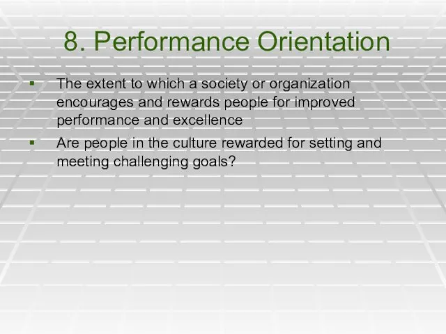 8. Performance Orientation The extent to which a society or organization encourages