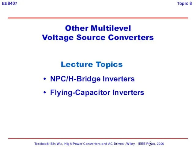Lecture Topics NPC/H-Bridge Inverters Flying-Capacitor Inverters Other Multilevel Voltage Source Converters