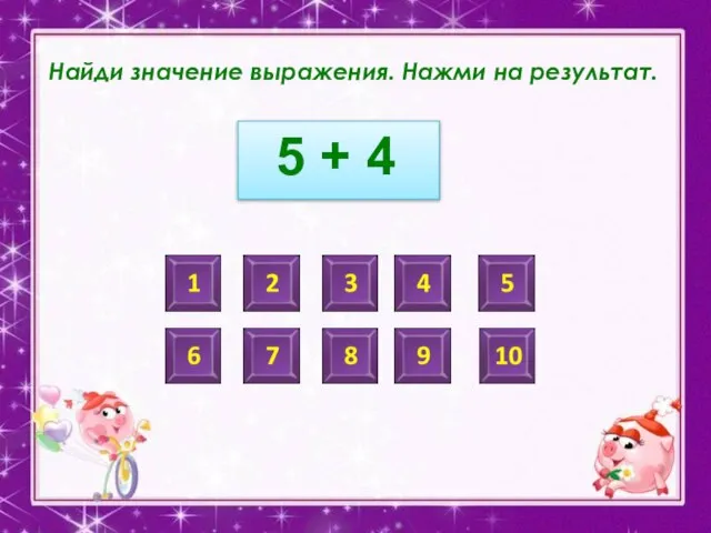 Найди значение выражения. Нажми на результат. 5 + 4