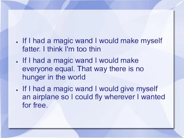 If I had a magic wand I would make myself fatter. I