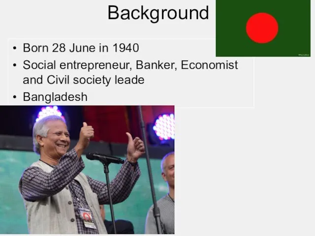 Background Born 28 June in 1940 Social entrepreneur, Banker, Economist and Civil society leade Bangladesh