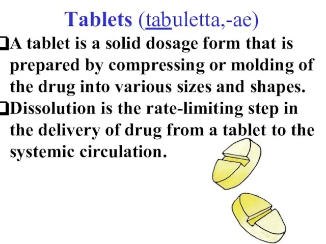 Тablets (tabuletta,-ae) A tablet is a solid dosage form that is prepared