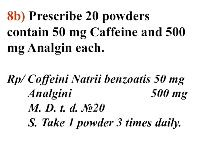 8b) Prescribe 20 powders contain 50 mg Caffeine and 500 mg Analgin