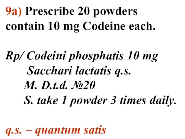 9а) Prescribe 20 powders contain 10 mg Codeine each. Rp/ Codeini phosphatis