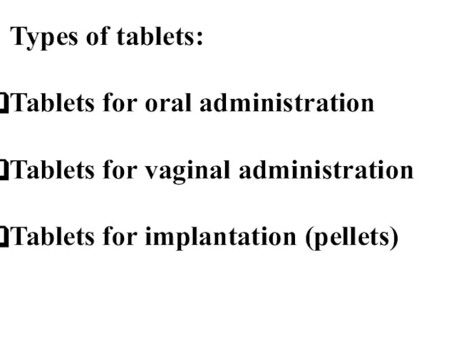 Types of tablets: Tablets for oral administration Tablets for vaginal administration Tablets for implantation (pellets)