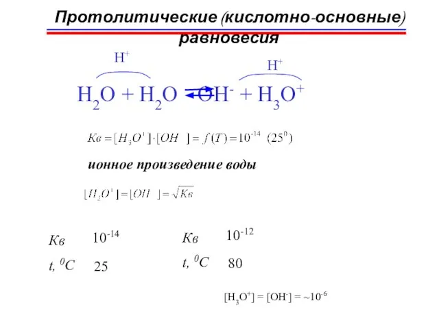 Протолитические (кислотно-основные) равновесия H2O + H2O OH- + H3O+ H+ H+ ионное