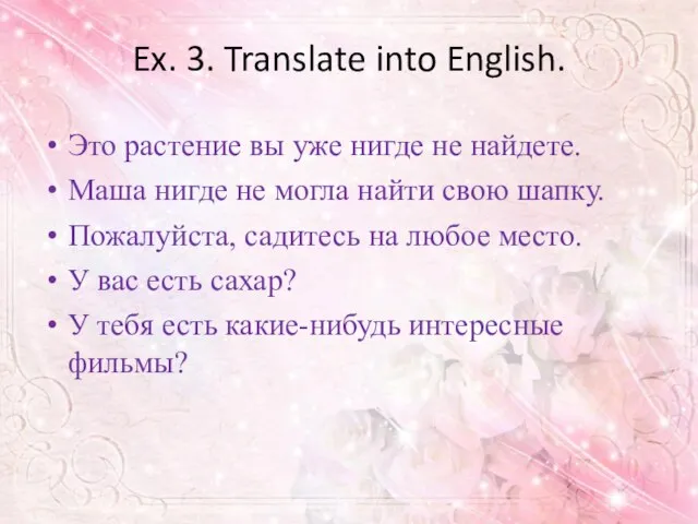 Ex. 3. Translate into English. Это растение вы уже нигде не найдете.