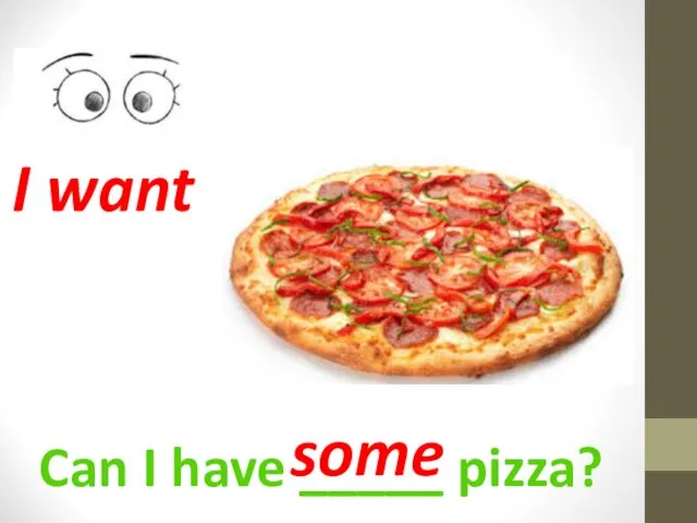 Can I have _____ pizza? I want some