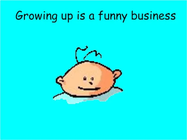 Growing up is a funny business