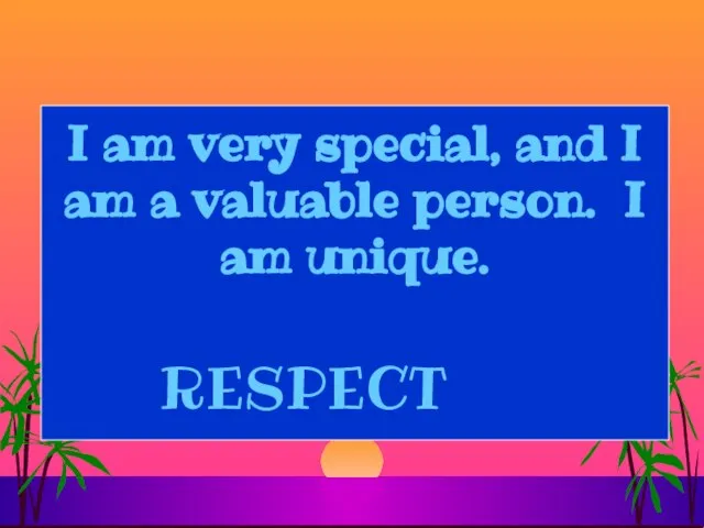 I am very special, and I am a valuable person. I am unique. RESPECT
