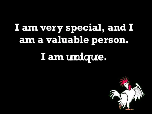 I am very special, and I am a valuable person. I am unique.