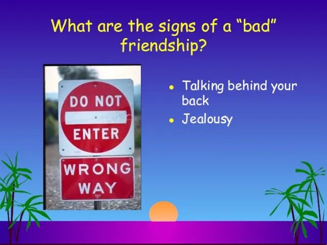 What are the signs of a “bad” friendship? Talking behind your back Jealousy