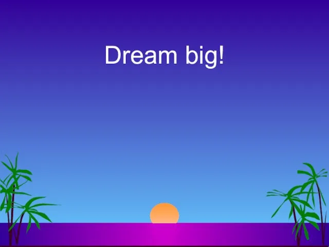 Dream big!