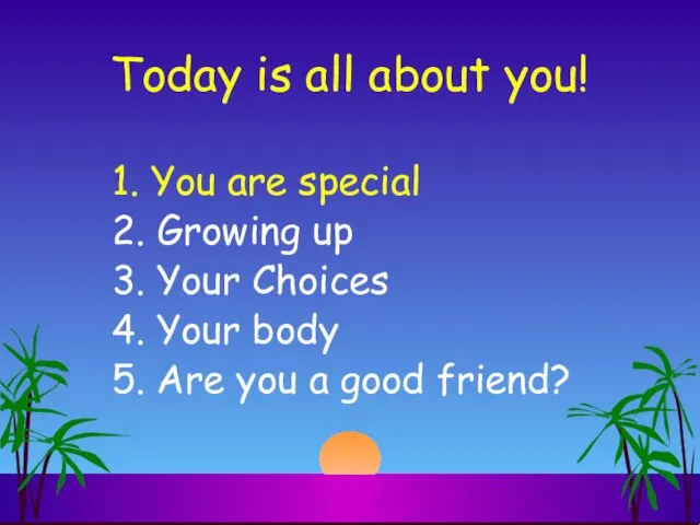Today is all about you! 1. You are special 2. Growing up