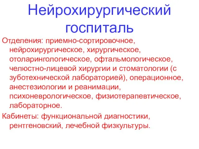 Нейрохирургический госпиталь Отделения: приемно-сортировочное, нейрохирургическое, хирургическое, отоларингологическое, офтальмологическое, челюстно-лицевой хи­рургии и стоматологии