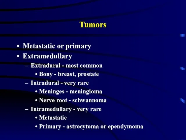 Tumors Metastatic or primary Extramedullary Extradural - most common Bony - breast,