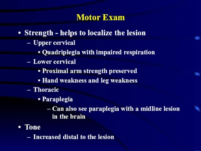 Motor Exam Strength - helps to localize the lesion Upper cervical Quadriplegia