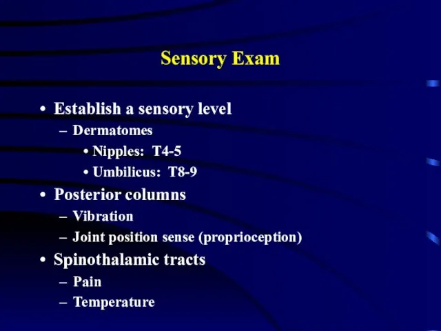 Sensory Exam Establish a sensory level Dermatomes Nipples: T4-5 Umbilicus: T8-9 Posterior
