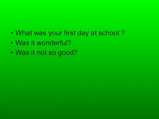 What was your first day at school ? Was it wonderful? Was it not so good?