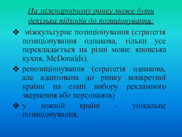 На міжнародному ринку може бути декілька підходів до позиціонування: міжкультурне позиціонування (стратегія