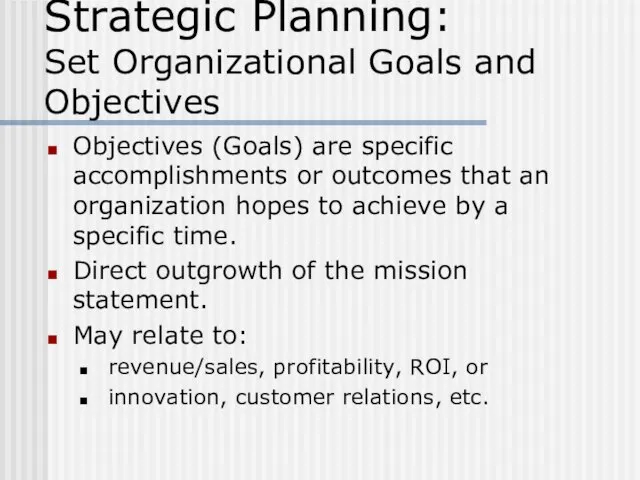 Strategic Planning: Set Organizational Goals and Objectives Objectives (Goals) are specific accomplishments