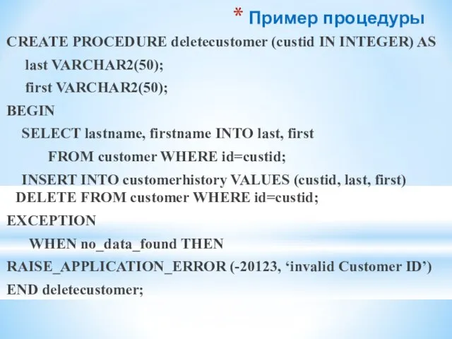 Пример процедуры CREATE PROCEDURE deletecustomer (custid IN INTEGER) AS last VARCHAR2(50); first