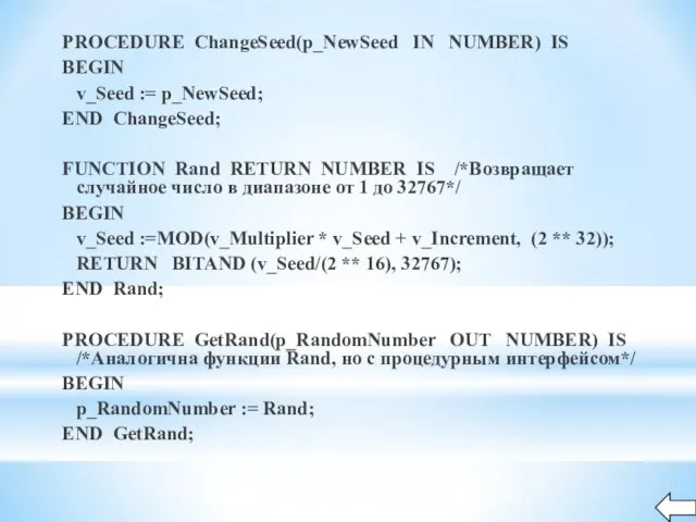 PROCEDURE ChangeSeed(p_NewSeed IN NUMBER) IS BEGIN v_Seed := p_NewSeed; END ChangeSeed; FUNCTION