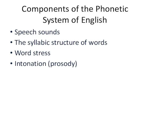 Components of the Phonetic System of English Speech sounds The syllabic structure