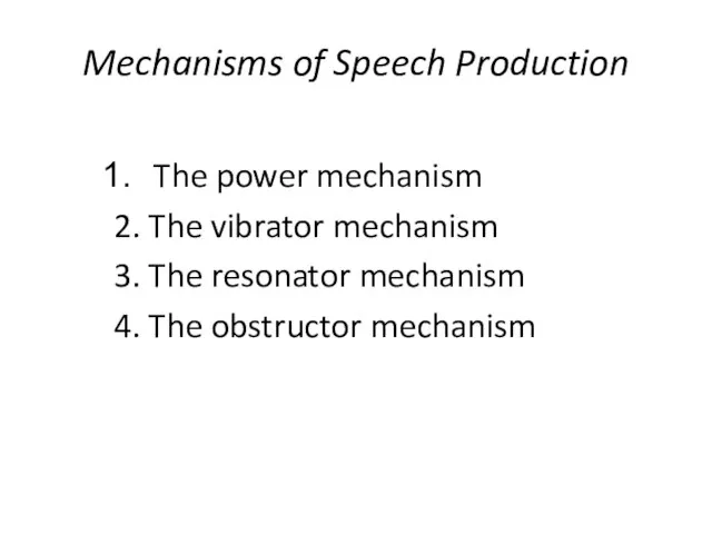 Mechanisms of Speech Production The power mechanism 2. The vibrator mechanism 3.