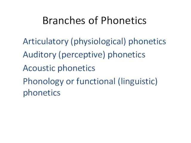 Branches of Phonetics Articulatory (physiological) phonetics Auditory (perceptive) phonetics Acoustic phonetics Phonology or functional (linguistic) phonetics