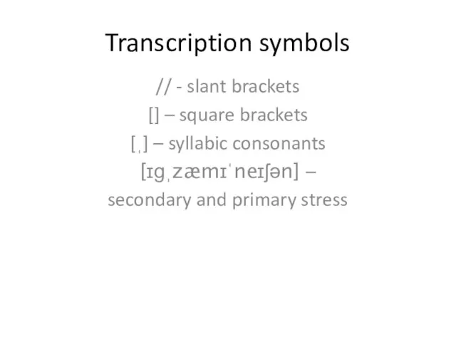 Transcription symbols // - slant brackets [] – square brackets [ˌ] –