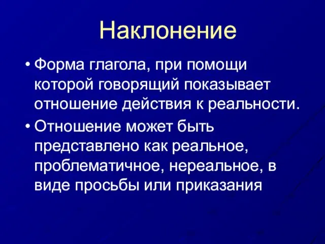 Наклонение Форма глагола, при помощи которой говорящий показывает отношение действия к реальности.