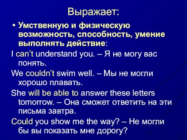 Выражает: Умственную и физическую возможность, способность, умение выполнять действие: I can’t understand